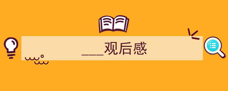 一篇文章轻松搞定《___观后感》的写作。（精选5篇）"/