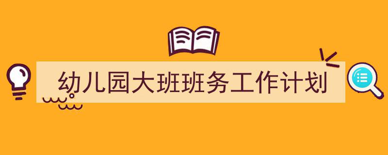 写作《幼儿园大班班务工作计划》小技巧请记住这五点。（精选5篇）"/