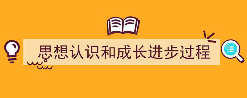 如何写《思想认识和成长进步过程》教你5招搞定！（精选5篇）"/