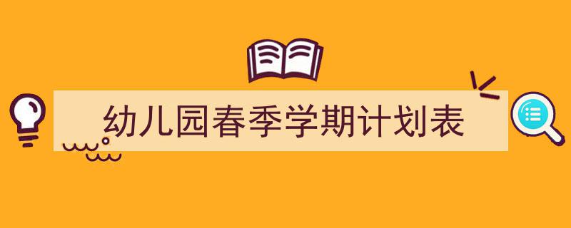格策美文教你学写《幼儿园春季学期计划表》小技巧（精选5篇）"/