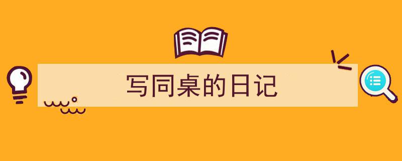 写作《写同桌的日记》小技巧请记住这五点。（精选5篇）"/