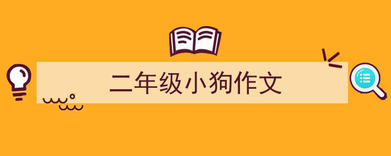 怎么写《二年级小狗作文》才能拿满分？（精选5篇）"/