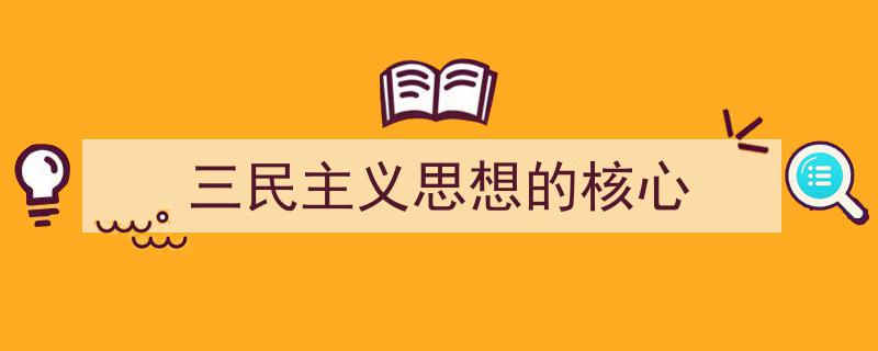三民主义思想的核心如何写我教你。（精选5篇）"/