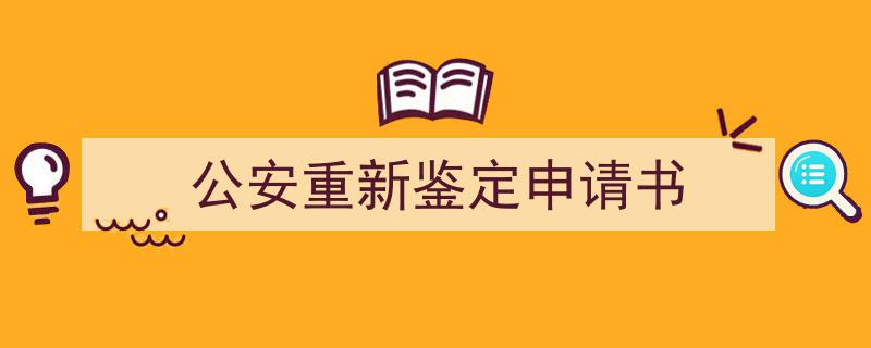 如何写《公安重新鉴定申请书》教你5招搞定！（精选5篇）"/