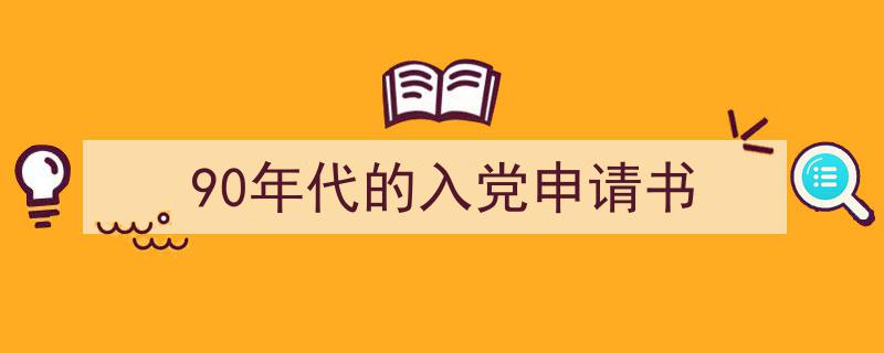 3招搞定《90年代的入党申请书》写作。（精选5篇）"/