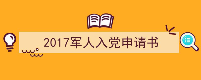 写作《2017军人入党申请书》小技巧请记住这五点。（精选5篇）"/