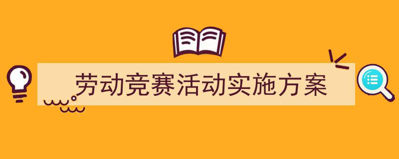 3招搞定劳动竞赛活动实施方案写作。（精选劳动竞赛活动实施方案5篇）"/