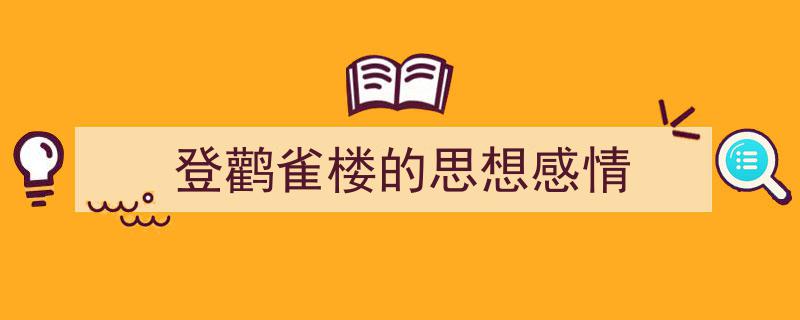 写作《登鹳雀楼的思想感情》小技巧请记住这五点。（精选5篇）"/