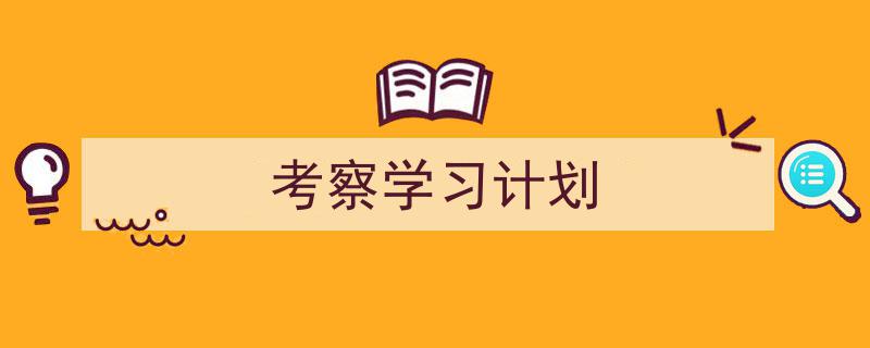 推荐《考察学习计划》相关写作范文范例（精选5篇）"/