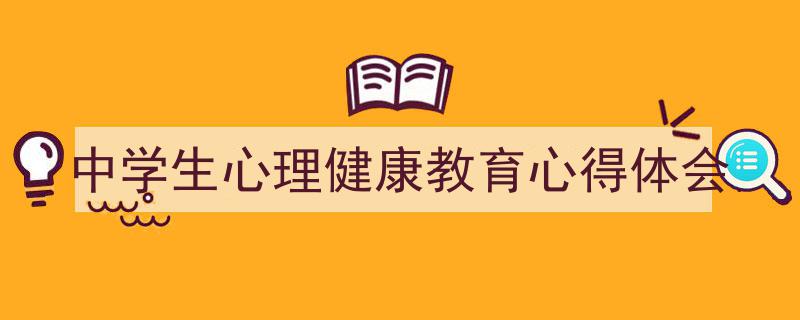 怎么写《中学生心理健康教育心得体会》才能拿满分？（精选5篇）"/