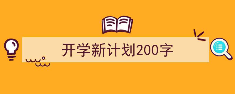 写作《开学新计划200字》小技巧请记住这五点。（精选5篇）"/