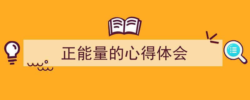 如何写《正能量的心得体会》教你5招搞定！（精选5篇）"/