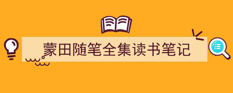 3招搞定《蒙田随笔全集读书笔记》写作。（精选5篇）"/