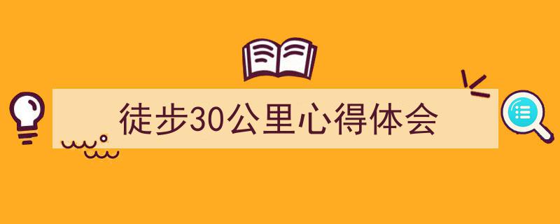 手把手教你写《徒步30公里心得体会》,(精选5篇)"/