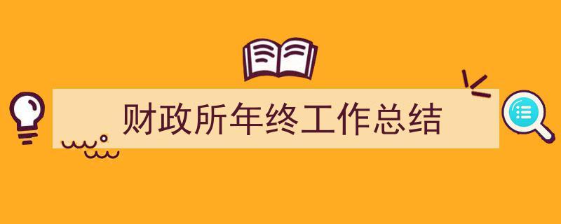 怎么写《财政所年终工作总结》才能拿满分？（精选5篇）"/