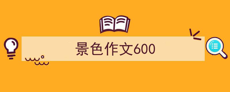 格策美文教你学写《景色作文600》小技巧（精选5篇）"/