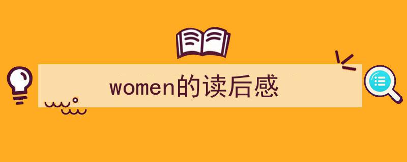 推荐《women的读后感》相关写作范文范例(精选5篇)"/