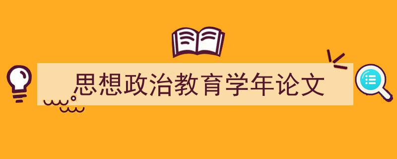 手把手教你写《思想政治教育学年论文》,（精选5篇）"/