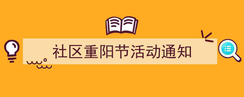 一篇文章轻松搞定《社区重阳节活动通知》的写作。（精选5篇）"/