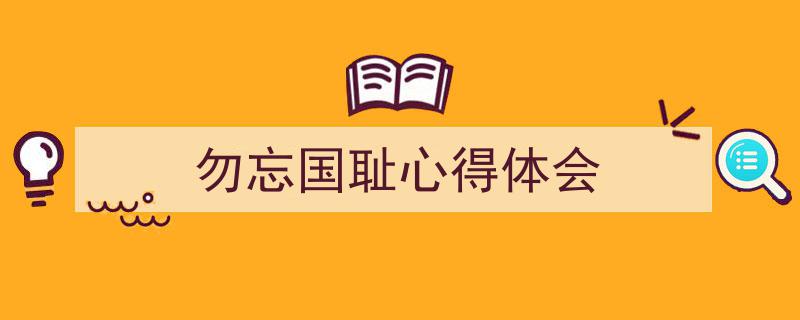 怎么写《勿忘国耻心得体会》才能拿满分？（精选5篇）"/