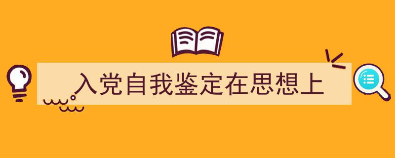 格策美文教你学写《入党自我鉴定在思想上》小技巧（精选5篇）"/