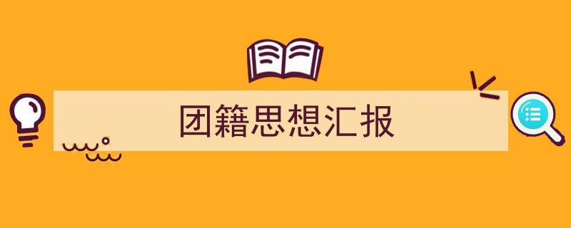 如何写《团籍思想汇报》教你5招搞定！（精选5篇）"/