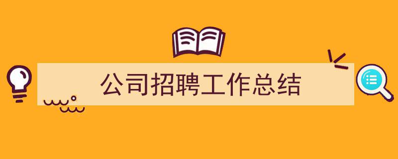 格策美文教你学写《公司招聘工作总结》小技巧（精选5篇）"/