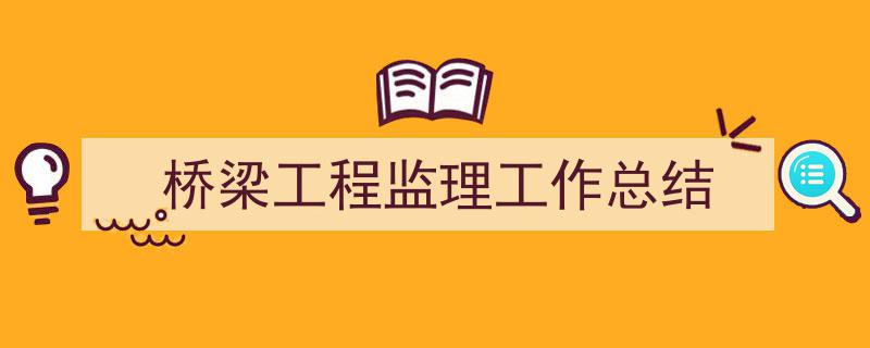 格策美文教你学写《桥梁工程监理工作总结》小技巧(精选5篇)"/