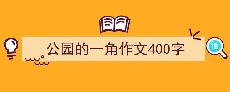 格策美文教你学写公园的一角作文400字小技巧（精选公园的一角作文400字5篇）"/