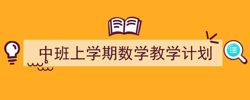 精心挑选《中班上学期数学教学计划》相关文章文案。（精选5篇）"/