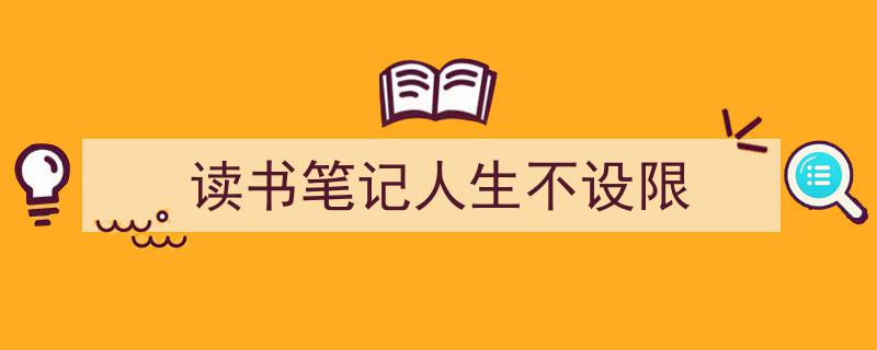 读书笔记人生不设限如何写我教你。（精选5篇）"/