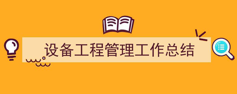 格策美文教你学写《设备工程管理工作总结》小技巧（精选5篇）"/