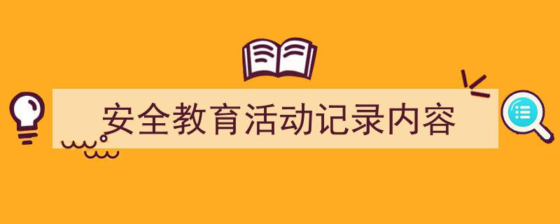 精心挑选《安全教育活动记录内容》相关文章文案。（精选5篇）"/