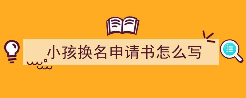 格策美文教你学写《小孩换名申请书怎么写》小技巧（精选5篇）"/