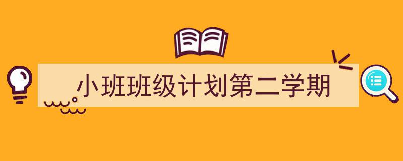 精心挑选《小班班级计划第二学期》相关文章文案。（精选5篇）"/
