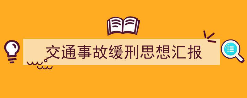 交通事故缓刑思想汇报如何写我教你。（精选5篇）"/