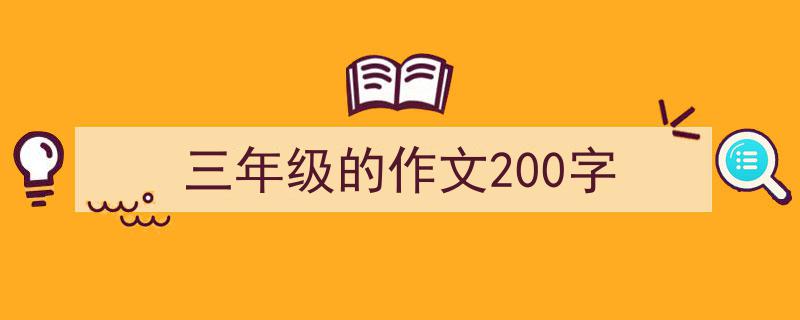 写作《三年级的作文200字》小技巧请记住这五点。（精选5篇）"/