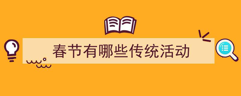 3招搞定《春节有哪些传统活动》写作。（精选5篇）"/