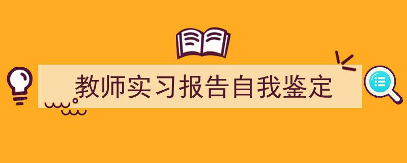 推荐《教师实习报告自我鉴定》相关写作范文范例（精选5篇）"/