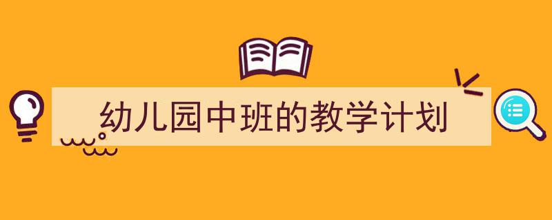 如何写《幼儿园中班的教学计划》教你5招搞定！（精选5篇）"/