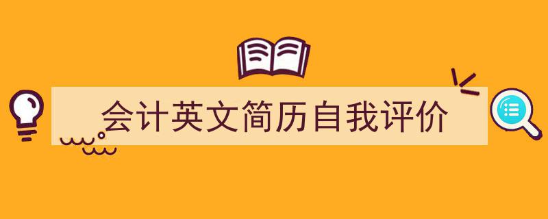 一篇文章轻松搞定《会计英文简历自我评价》的写作。（精选5篇）"/