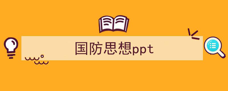 写作《国防思想ppt》小技巧请记住这五点。（精选5篇）"/