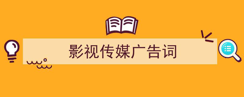 怎么写《影视传媒广告词》才能拿满分？（精选5篇）"/