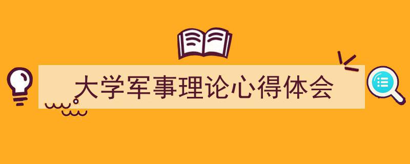 怎么写《大学军事理论心得体会》才能拿满分？（精选5篇）"/