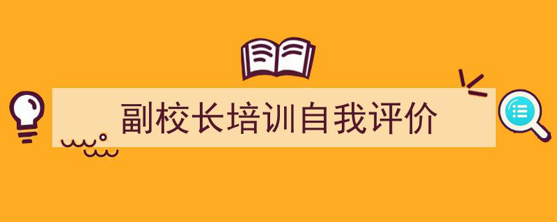 副校长培训自我评价如何写我教你。（精选5篇）"/