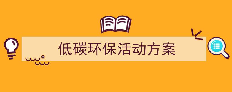 写作低碳环保活动方案小技巧请记住这五点。（精选低碳环保活动方案5篇）"/