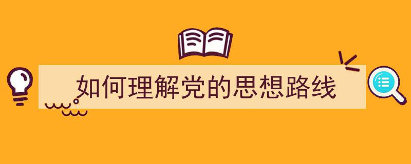 3招搞定《如何理解党的思想路线》写作。（精选5篇）"/