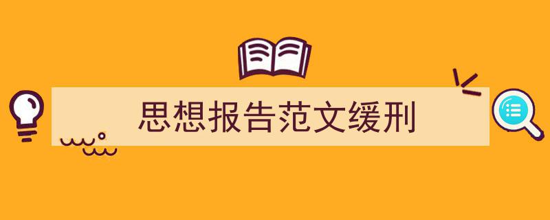 怎么写《思想报告范文缓刑》才能拿满分？（精选5篇）"/