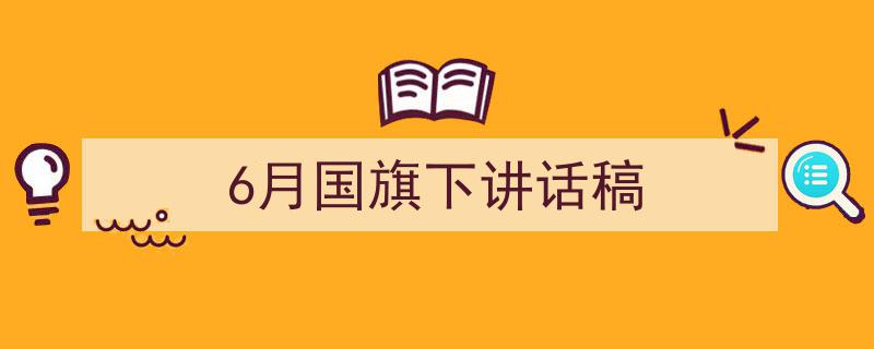 3招搞定《6月国旗下讲话稿》写作。（精选5篇）"/