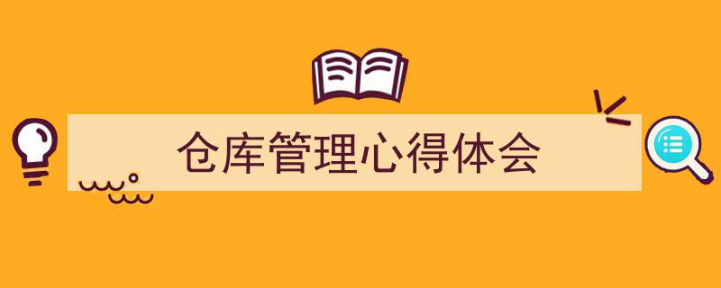 手把手教你写《仓库管理心得体会》,（精选5篇）"/